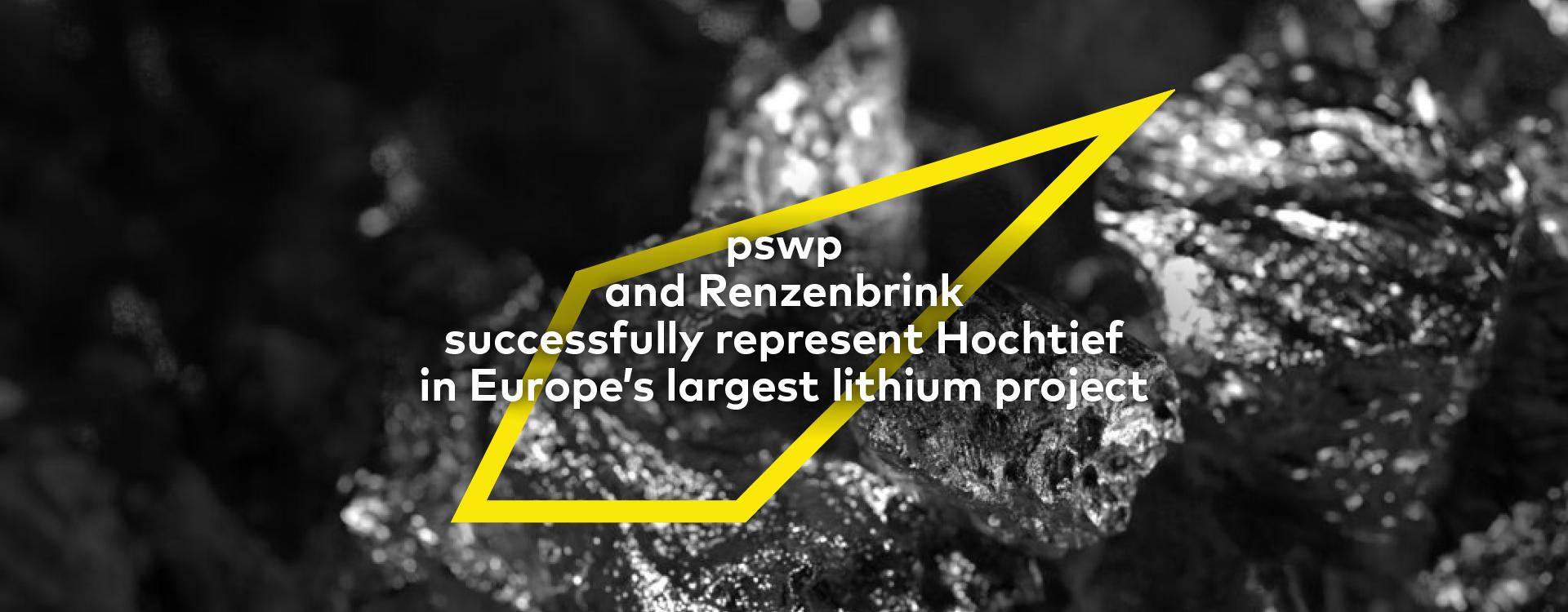 Black-and-white close-up of shiny lithium ore rocks; overlaid with a yellow geometric outline and the text: "pswp and Renzenbrink successfully represent Hochtief in Europe’s largest lithium project".