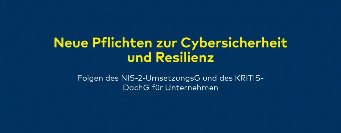 Neue Pflichten zur Cybersicherheit und Resilienz – Folgen des NIS-2-Umsetzungsgesetzes und des KRITIS-Dachgesetzes für Unternehmen